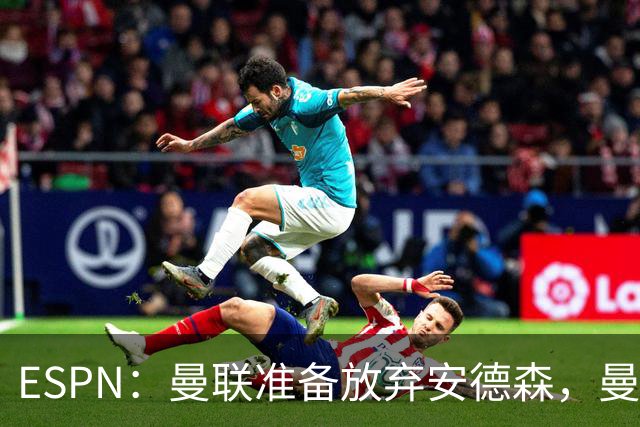 ESPN：曼联准备放弃安德森，曼城报价超1.2亿镑，曼联认为太离谱
